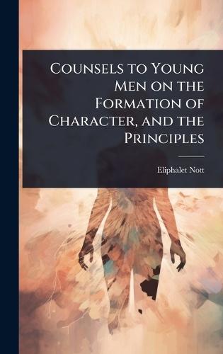 Counsels to Young Men on the Formation of Character, and the Principles  by Eliphalet Nott at Abbey's Bookshop, 