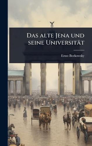 Das alte Jena und seine Universität  by Ernst Borkowsky at Abbey's Bookshop, 