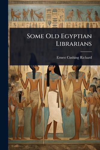 Some Old Egyptian Librarians  by Ernest Cushing Richard at Abbey's Bookshop, 