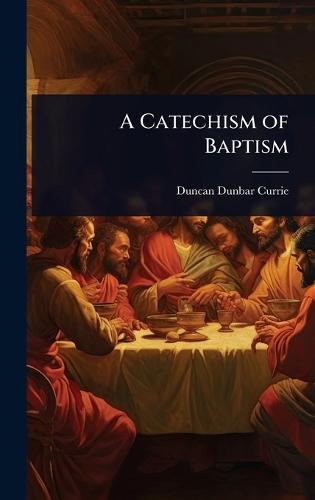 A Catechism of Baptism  by Duncan Dunbar Currie at Abbey's Bookshop, 