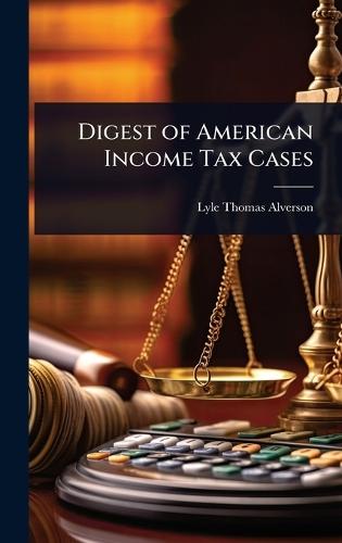 Digest of American Income Tax Cases  by Lyle Thomas Alverson at Abbey's Bookshop, 
