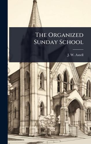 The Organized Sunday School  by J W Axtell at Abbey's Bookshop, 
