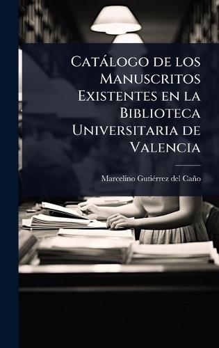 Catàlogo de los Manuscritos Existentes en la Biblioteca Universitaria de Valencia  by Marcelino Gutiã(c)Rrez del Caño at Abbey's Bookshop, 