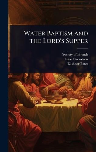 Water Baptism and the Lord's Supper  by Society of Friends at Abbey's Bookshop, 