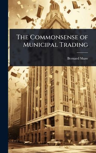 The Commonsense of Municipal Trading  by Bernard Shaw at Abbey's Bookshop, 