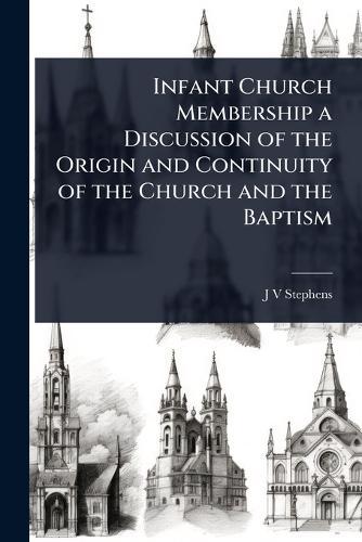 Infant Church Membership a Discussion of the Origin and Continuity of the Church and the Baptism  by J V Stephens at Abbey's Bookshop, 