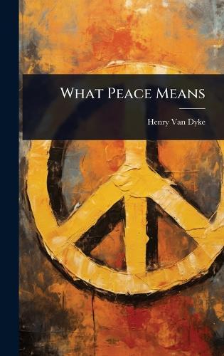 What Peace Means  by Henry Van Dyke at Abbey's Bookshop, 