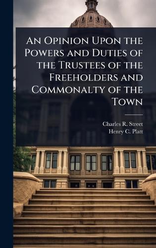 An Opinion Upon the Powers and Duties of the Trustees of the Freeholders and Commonalty of the Town  by Charles R Street at Abbey's Bookshop, 