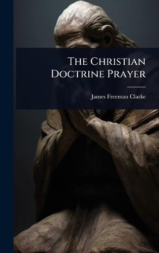 The Christian Doctrine Prayer  by James Freeman Clarke at Abbey's Bookshop, 