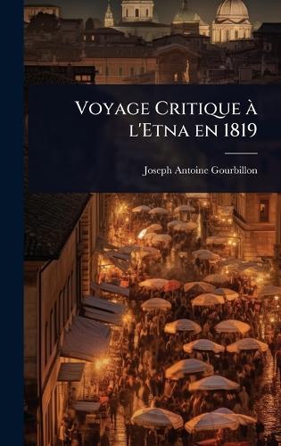 Voyage Critique Ã l'Etna en 1819  by Joseph Antoine Gourbillon at Abbey's Bookshop, 