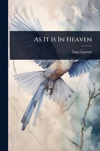 As It is In Heaven  by Lucy Larcom at Abbey's Bookshop, 