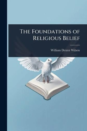 The Foundations of Religious Belief  by William Dexter Wilson at Abbey's Bookshop, 