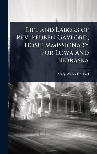 Life and Labors of Rev. Reuben Gaylord, Home Mmissionary for Lowa and Nebraska  by Mary Welles Gaylord at Abbey's Bookshop, 