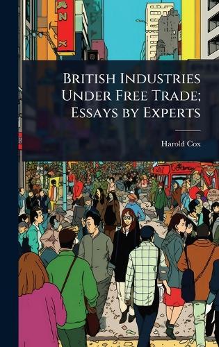 British Industries Under Free Trade; Essays by Experts  by Harold Cox at Abbey's Bookshop, 