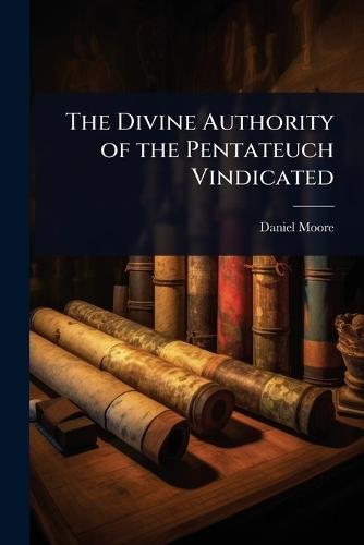 The Divine Authority of the Pentateuch Vindicated  by Daniel Moore at Abbey's Bookshop, 