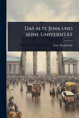 Das alte Jena und seine Universität  by Ernst Borkowsky at Abbey's Bookshop, 
