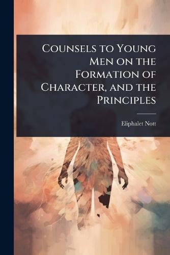 Counsels to Young Men on the Formation of Character, and the Principles  by Eliphalet Nott at Abbey's Bookshop, 