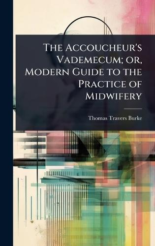 The Accoucheur's Vademecum; or, Modern Guide to the Practice of Midwifery  by Thomas Travers Burke at Abbey's Bookshop, 
