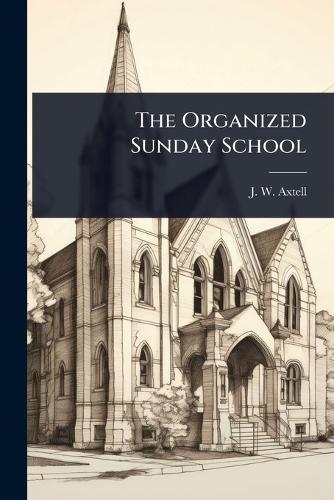 The Organized Sunday School  by J W Axtell at Abbey's Bookshop, 