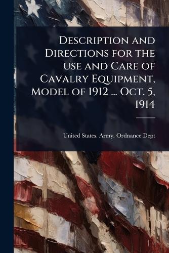 Description and Directions for the use and Care of Cavalry Equipment, Model of 1912 ... Oct. 5, 1914  by United States Army Ordnance Dept at Abbey's Bookshop, 