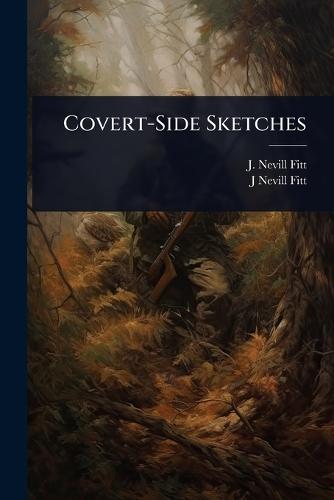 Covert-Side Sketches  by J Nevill Fitt at Abbey's Bookshop, 