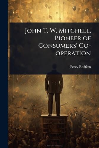 John T. W. Mitchell, Pioneer of Consumers' Co-operation  by Percy Redfern at Abbey's Bookshop, 