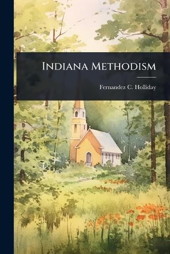 Indiana Methodism  by Fernandez C Holliday at Abbey's Bookshop, 