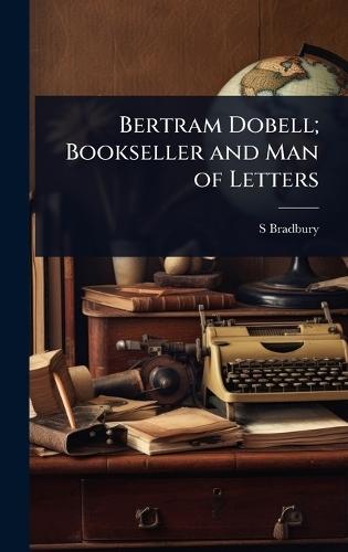 Bertram Dobell; Bookseller and Man of Letters  by S Bradbury at Abbey's Bookshop, 
