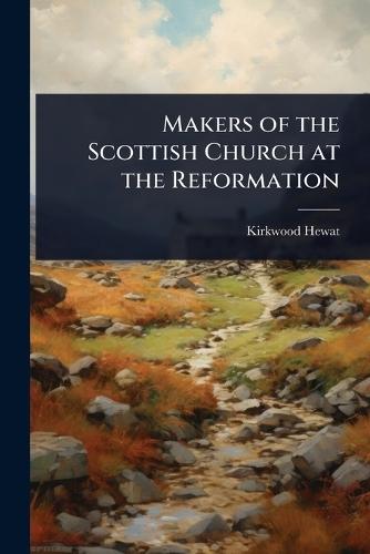 Makers of the Scottish Church at the Reformation  by Kirkwood Hewat at Abbey's Bookshop, 