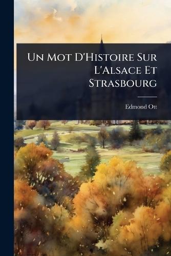 Un Mot D'Histoire Sur L'Alsace Et Strasbourg  by Edmond Ott at Abbey's Bookshop, 