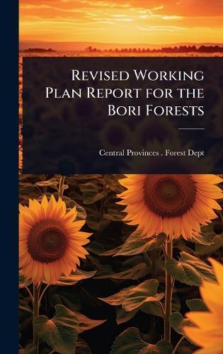 Revised Working Plan Report for the Bori Forests  by Central Provinces (India) Forest Dept at Abbey's Bookshop, 