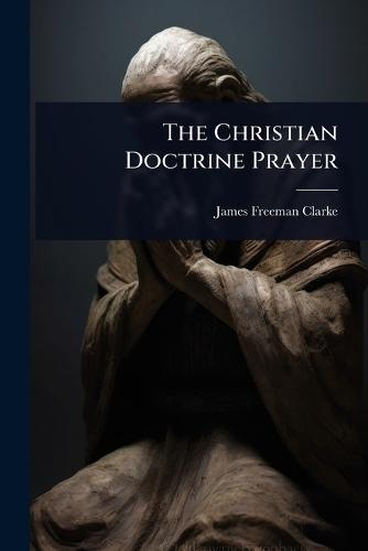 The Christian Doctrine Prayer  by James Freeman Clarke at Abbey's Bookshop, 