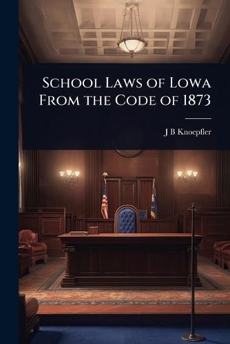 School Laws of Lowa From the Code of 1873  by J B Knoepfler at Abbey's Bookshop, 