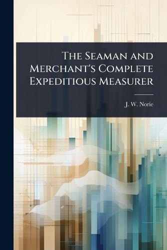 The Seaman and Merchant's Complete Expeditious Measurer  by J W Norie at Abbey's Bookshop, 