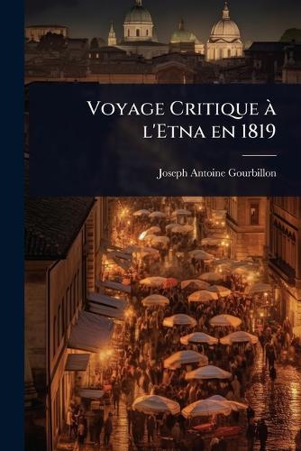 Voyage Critique Ã l'Etna en 1819  by Joseph Antoine Gourbillon at Abbey's Bookshop, 