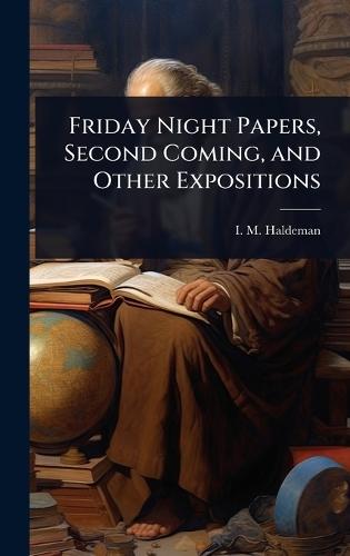 Friday Night Papers, Second Coming, and Other Expositions  by I M Haldeman at Abbey's Bookshop, 