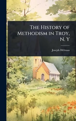 The History of Methodism in Troy, N. Y  by Joseph Hillman at Abbey's Bookshop, 