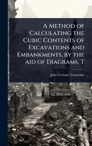 A Method of Calculating the Cubic Contents of Excavations and Embankments, by the aid of Diagrams. T  by John Cresson Trautwine at Abbey's Bookshop, 