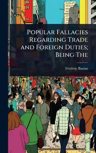 Popular Fallacies Regarding Trade and Foreign Duties; Being The  by Frã(c)Dã(c)Ric Bastiat at Abbey's Bookshop, 
