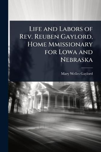 Life and Labors of Rev. Reuben Gaylord, Home Mmissionary for Lowa and Nebraska  by Mary Welles Gaylord at Abbey's Bookshop, 