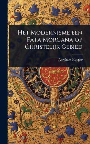 Het Modernisme een Fata Morgana op Christelijk Gebied  by Abraham Kuyper at Abbey's Bookshop, 