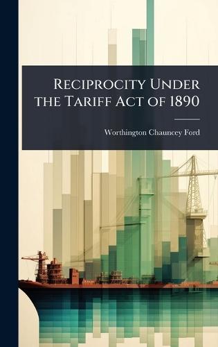Reciprocity Under the Tariff Act of 1890  by Worthington Chauncey Ford at Abbey's Bookshop, 