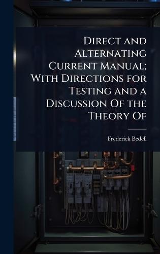 Direct and Alternating Current Manual; With Directions for Testing and a Discussion Of the Theory Of  by Frederick Bedell at Abbey's Bookshop, 