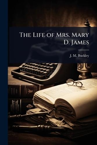 The Life of Mrs. Mary D. James  by J M Buckley at Abbey's Bookshop, 