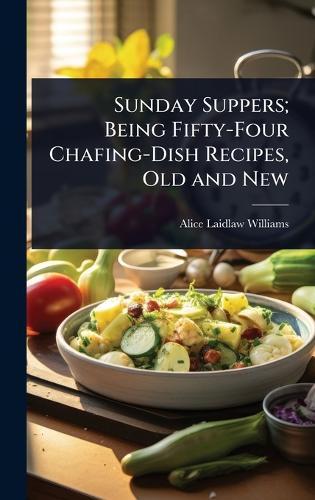 Sunday Suppers; Being Fifty-Four Chafing-Dish Recipes, Old and New  by Alice Laidlaw Williams at Abbey's Bookshop, 