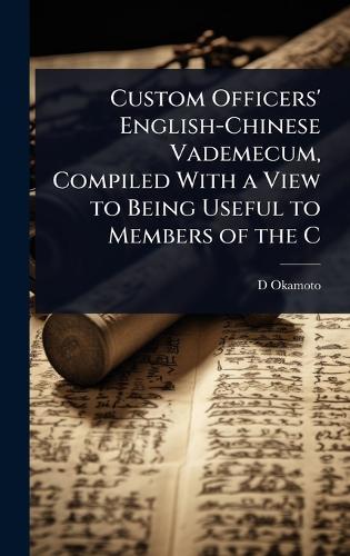 Custom Officers' English-Chinese Vademecum, Compiled With a View to Being Useful to Members of the C  by D Okamoto at Abbey's Bookshop, 
