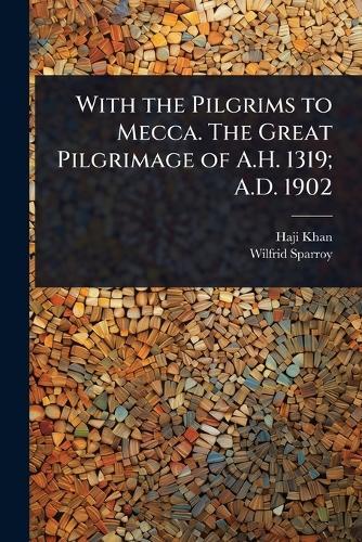 With the Pilgrims to Mecca. The Great Pilgrimage of A.H. 1319; A.D. 1902  by Haji Khan at Abbey's Bookshop, 
