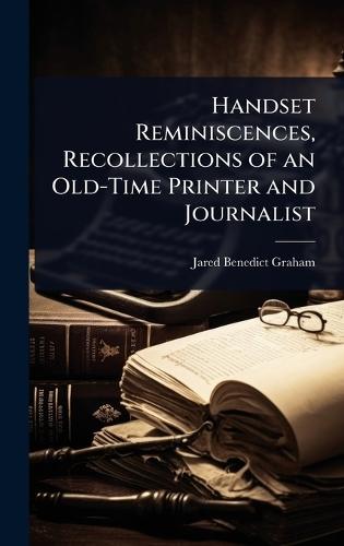 Handset Reminiscences, Recollections of an Old-Time Printer and Journalist  by Jared Benedict Graham at Abbey's Bookshop, 