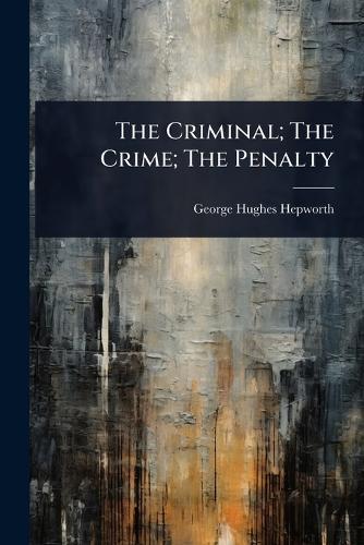 The Criminal; The Crime; The Penalty  by George Hughes Hepworth at Abbey's Bookshop, 