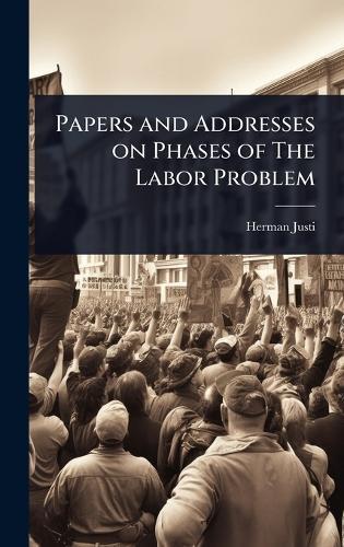 Papers and Addresses on Phases of The Labor Problem  by Herman Justi at Abbey's Bookshop, 